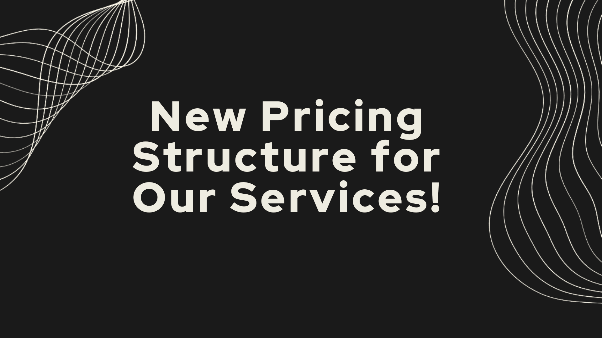 New Pricing Structure for Our Services!